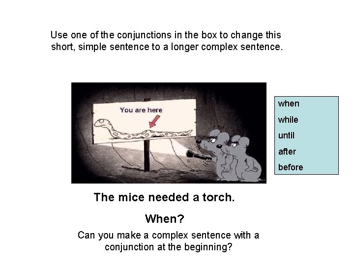 Use one of the conjunctions in the box to change this short, simple sentence