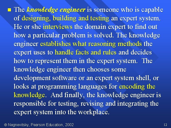n The knowledge engineer is someone who is capable of designing, building and testing