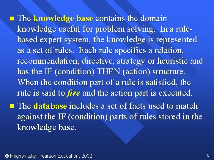The knowledge base contains the domain knowledge useful for problem solving. In a rulebased