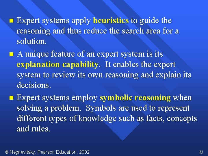 Expert systems apply heuristics to guide the reasoning and thus reduce the search area