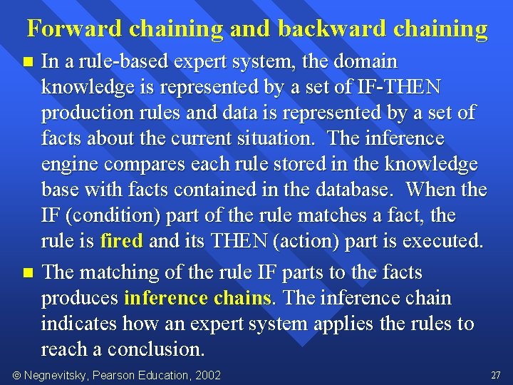 Forward chaining and backward chaining In a rule-based expert system, the domain knowledge is