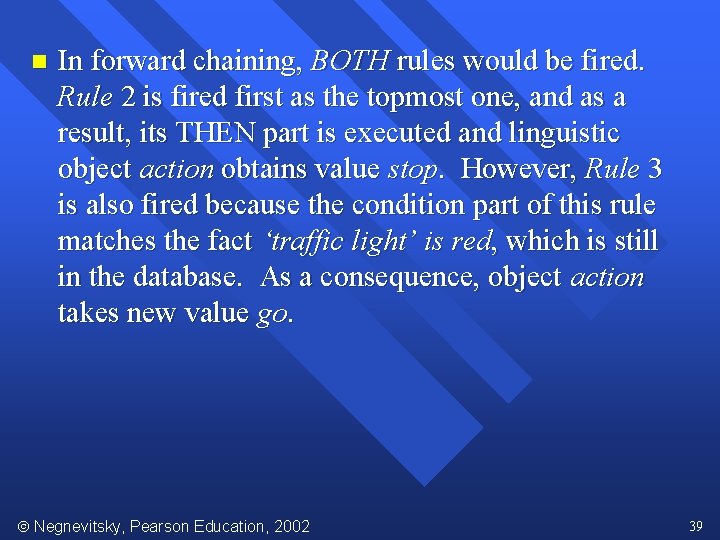 n In forward chaining, BOTH rules would be fired. Rule 2 is fired first