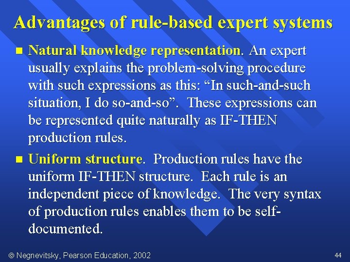 Advantages of rule-based expert systems Natural knowledge representation. An expert usually explains the problem-solving
