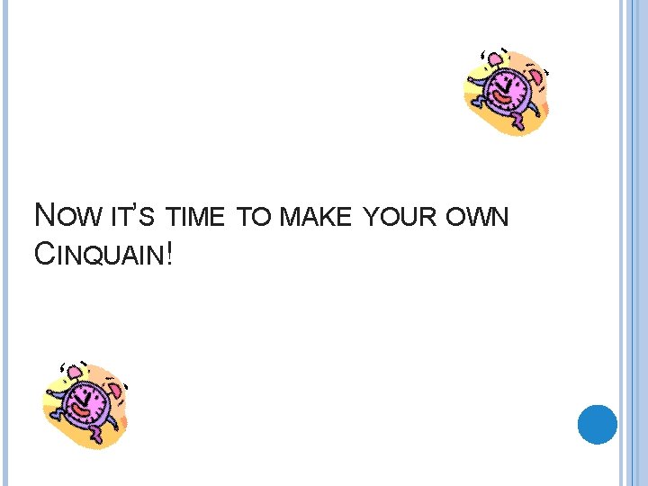 NOW IT’S TIME TO MAKE YOUR OWN CINQUAIN! 