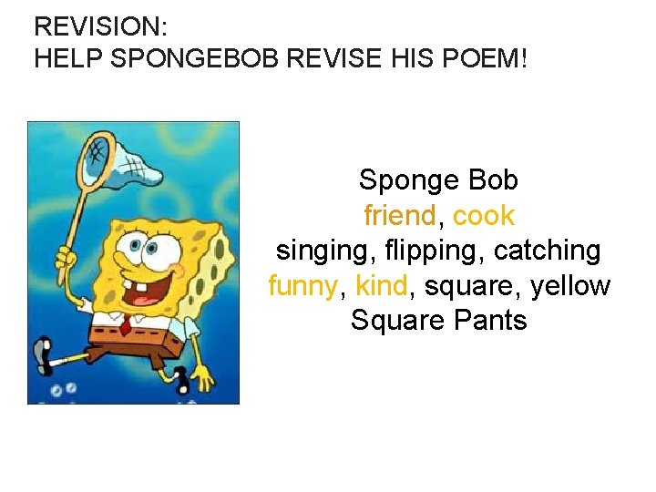 REVISION: HELP SPONGEBOB REVISE HIS POEM! Sponge Bob friend, cook singing, flipping, catching funny,