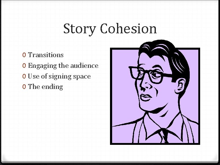 Story Cohesion 0 Transitions 0 Engaging the audience 0 Use of signing space 0