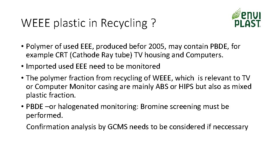 WEEE plastic in Recycling ? • Polymer of used EEE, produced befor 2005, may
