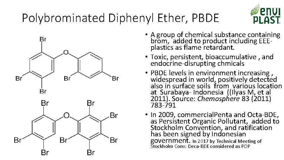 Polybrominated Diphenyl Ether, PBDE • A group of chemical substance containing brom, added to