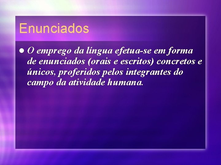 Enunciados l. O emprego da língua efetua-se em forma de enunciados (orais e escritos)