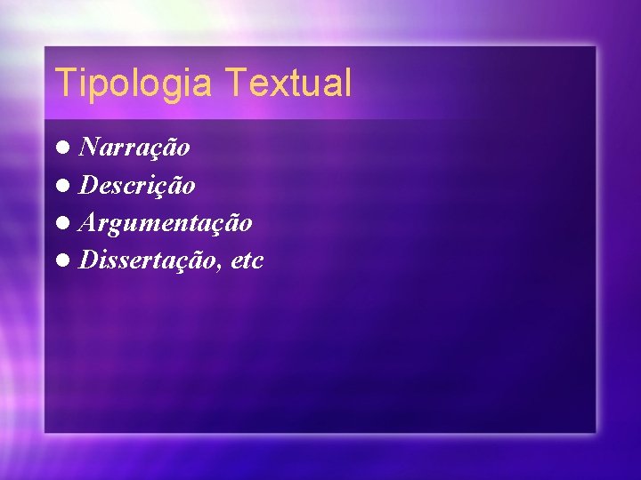 Tipologia Textual l Narração l Descrição l Argumentação l Dissertação, etc 