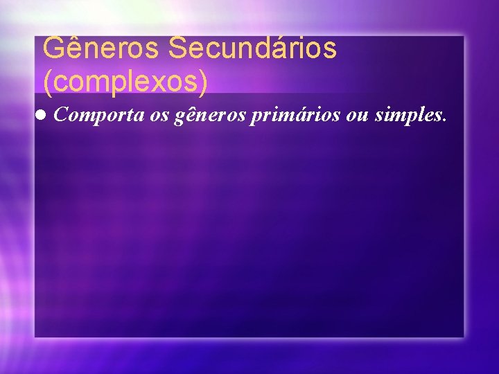 Gêneros Secundários (complexos) l Comporta os gêneros primários ou simples. 