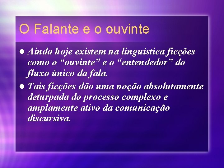 O Falante e o ouvinte l Ainda hoje existem na linguística ficções como o