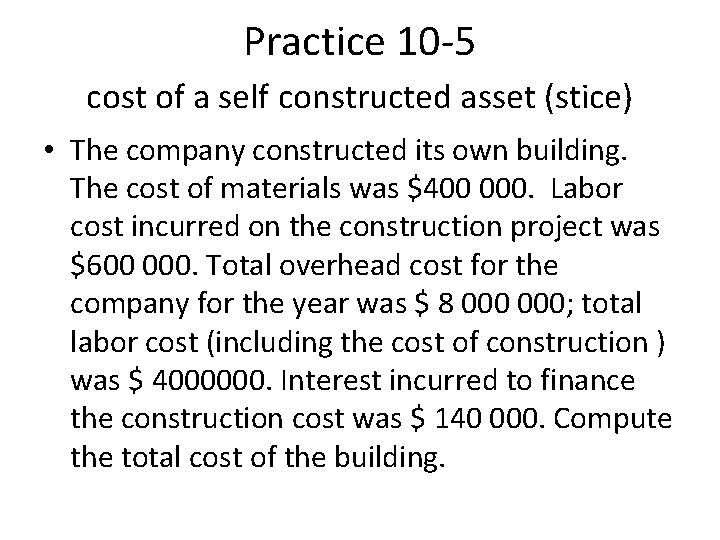 Practice 10 -5 cost of a self constructed asset (stice) • The company constructed