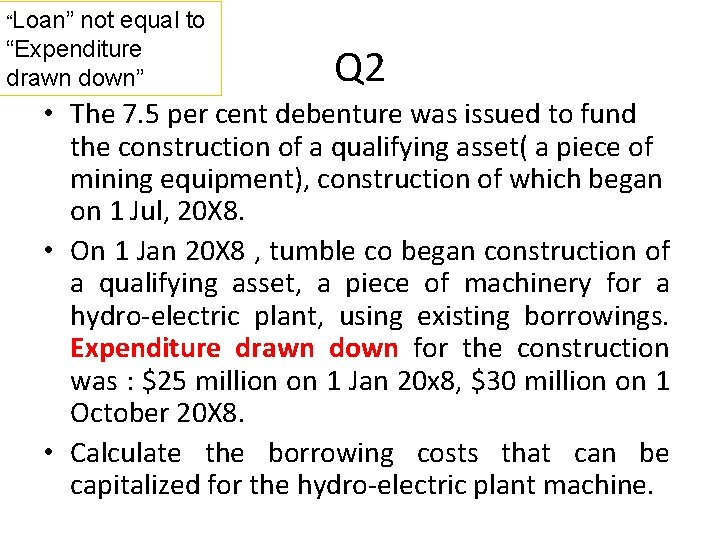 “Loan” not equal to “Expenditure drawn down” Q 2 • The 7. 5 per