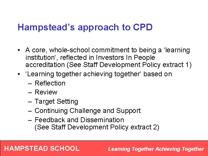 Hampstead’s approach to CPD • A core, whole-school commitment to being a ‘learning institution’,