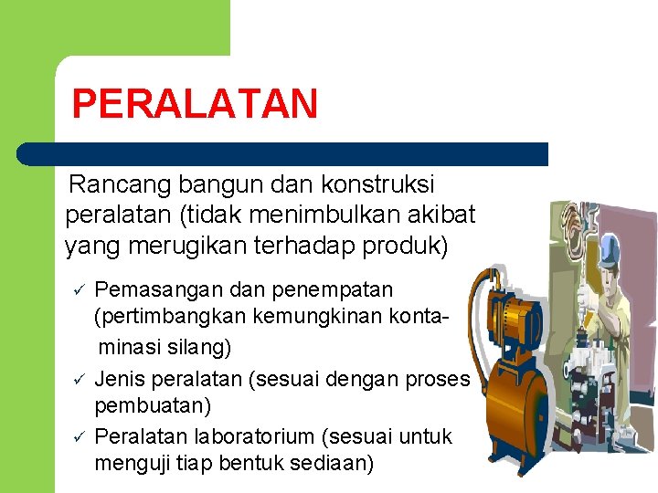 PERALATAN Rancang bangun dan konstruksi peralatan (tidak menimbulkan akibat yang merugikan terhadap produk) ü