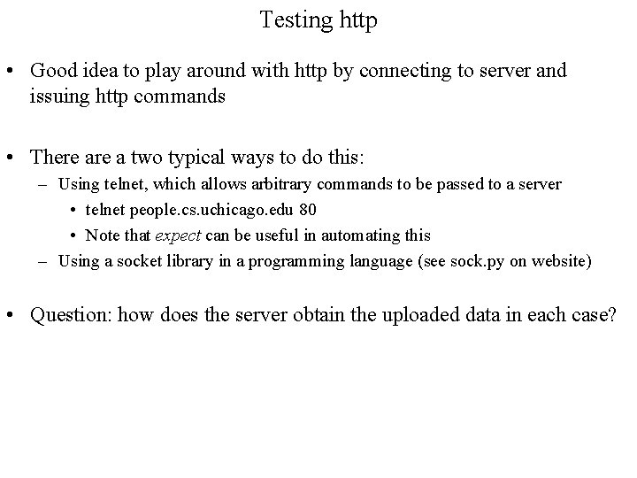 Testing http • Good idea to play around with http by connecting to server Testing http • Good idea to play around with http by connecting to server
