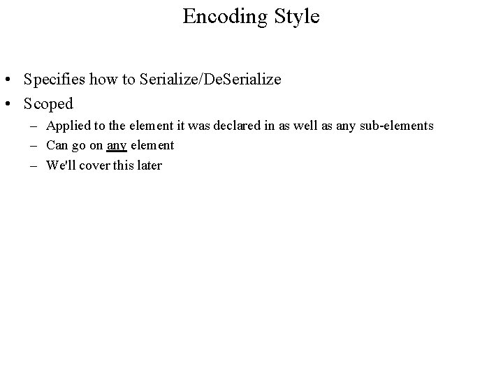 Encoding Style • Specifies how to Serialize/De. Serialize • Scoped – Applied to the Encoding Style • Specifies how to Serialize/De. Serialize • Scoped – Applied to the