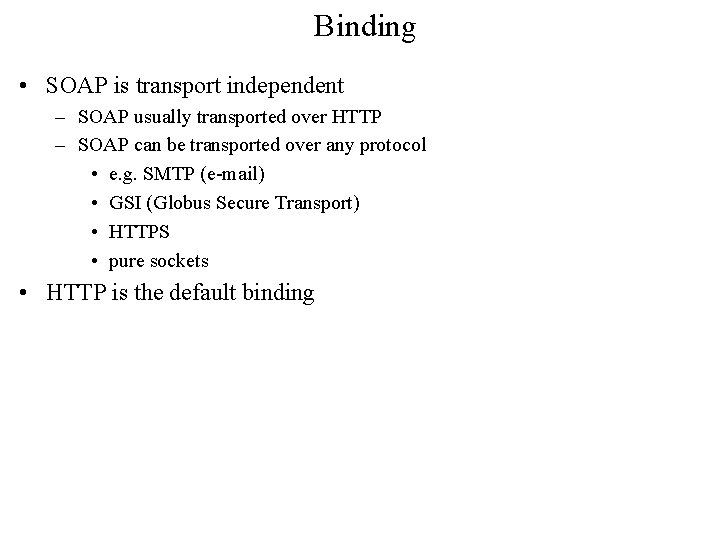 Binding • SOAP is transport independent – SOAP usually transported over HTTP – SOAP