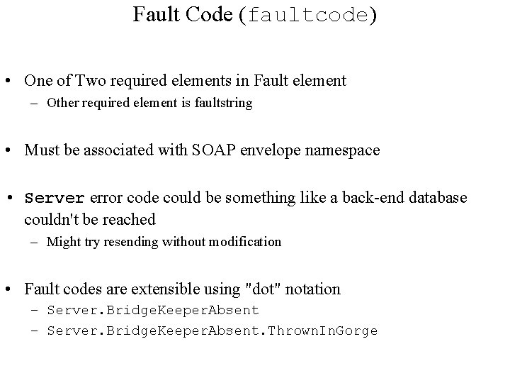 Fault Code (faultcode) • One of Two required elements in Fault element – Other