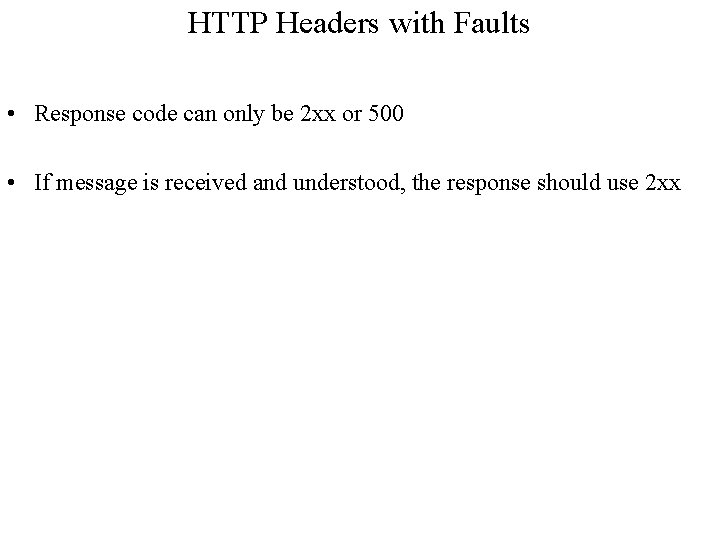 HTTP Headers with Faults • Response code can only be 2 xx or 500 HTTP Headers with Faults • Response code can only be 2 xx or 500