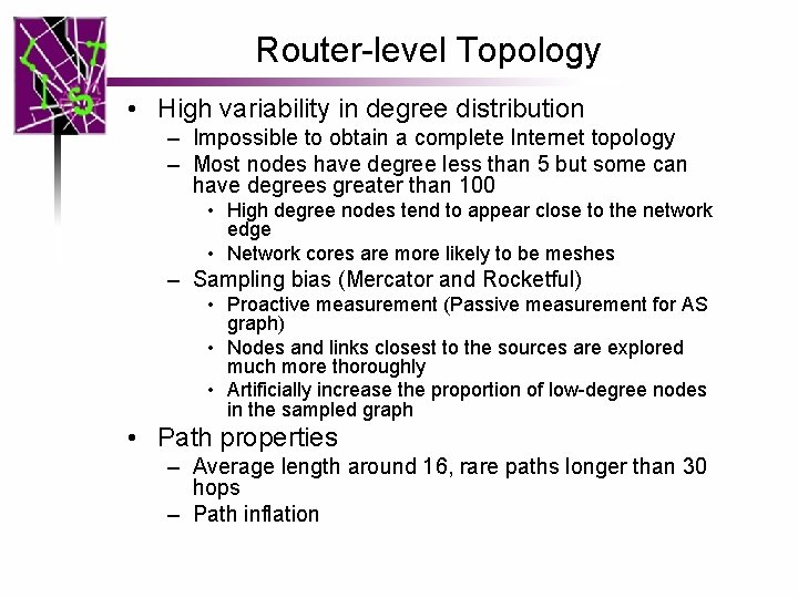 Router-level Topology • High variability in degree distribution – Impossible to obtain a complete