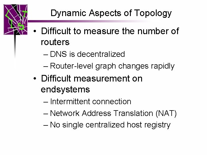 Dynamic Aspects of Topology • Difficult to measure the number of routers – DNS