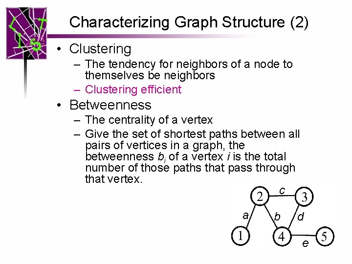 Characterizing Graph Structure (2) • Clustering – The tendency for neighbors of a node