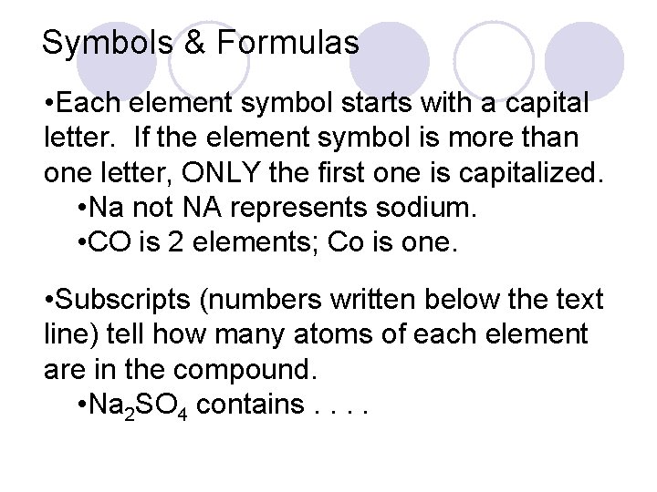 Symbols & Formulas • Each element symbol starts with a capital letter. If the
