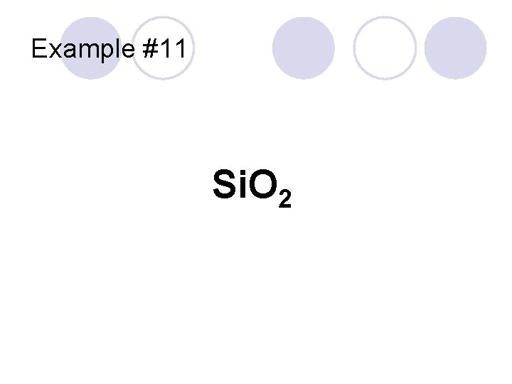 Example #11 Si. O 2 