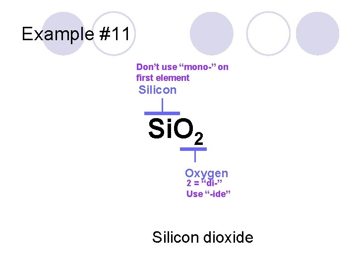 Example #11 Don’t use “mono-” on first element Silicon Si. O 2 Oxygen 2