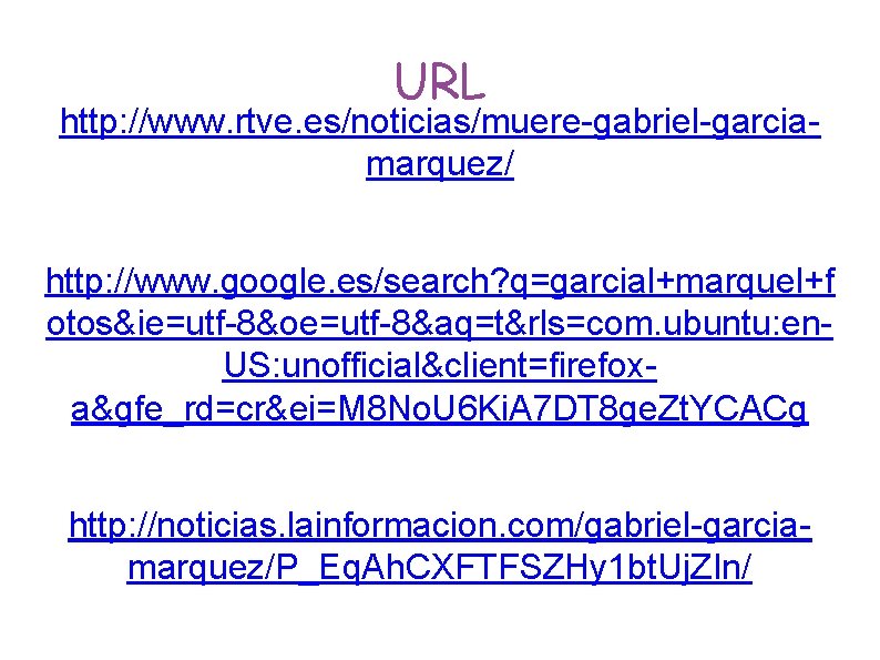 URL http: //www. rtve. es/noticias/muere-gabriel-garciamarquez/ http: //www. google. es/search? q=garcial+marquel+f otos&ie=utf-8&oe=utf-8&aq=t&rls=com. ubuntu: en. US: