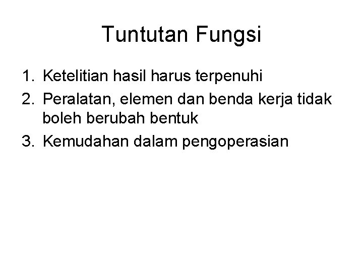 Tuntutan Fungsi 1. Ketelitian hasil harus terpenuhi 2. Peralatan, elemen dan benda kerja tidak