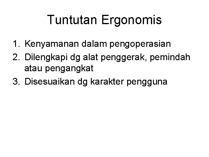 Tuntutan Ergonomis 1. Kenyamanan dalam pengoperasian 2. Dilengkapi dg alat penggerak, pemindah atau pengangkat