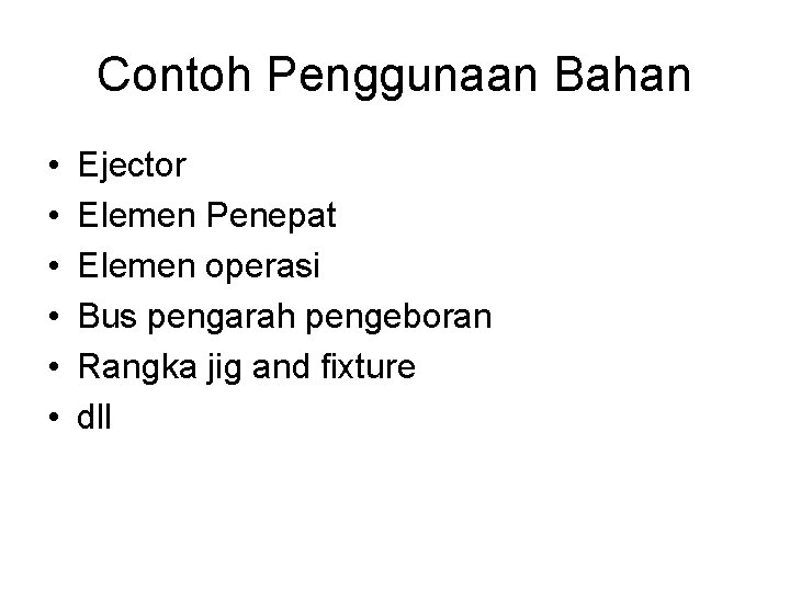 Contoh Penggunaan Bahan • • • Ejector Elemen Penepat Elemen operasi Bus pengarah pengeboran