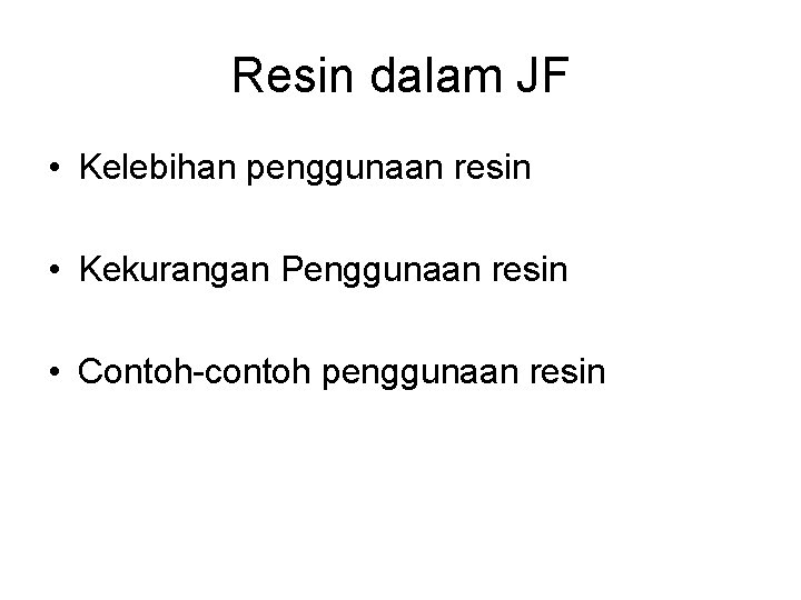 Resin dalam JF • Kelebihan penggunaan resin • Kekurangan Penggunaan resin • Contoh-contoh penggunaan