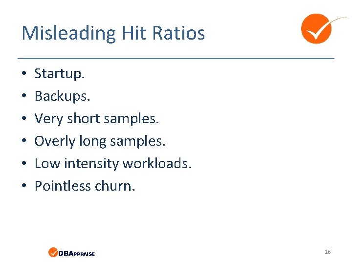 Misleading Hit Ratios • • • Startup. Backups. Very short samples. Overly long samples.