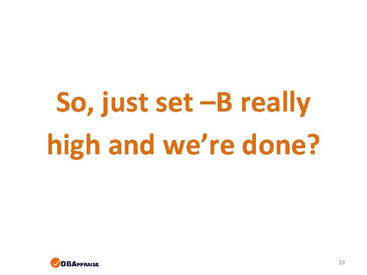 So, just set –B really high and we’re done? 19 