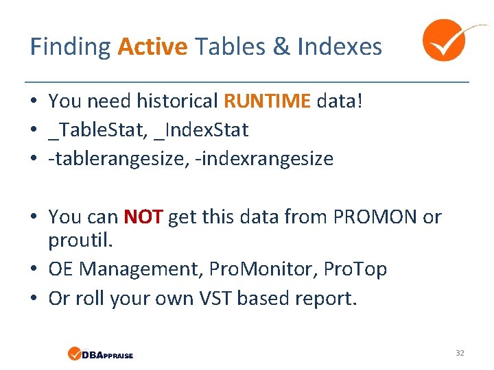 Finding Active Tables & Indexes • You need historical RUNTIME data! • _Table. Stat,