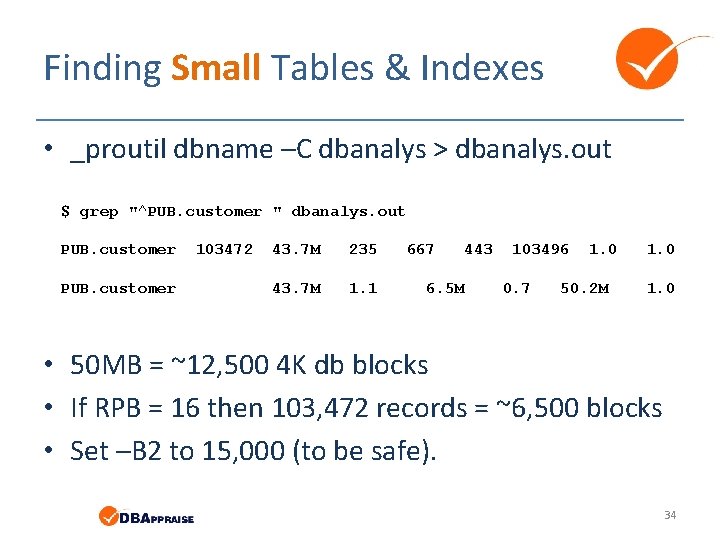 Finding Small Tables & Indexes • _proutil dbname –C dbanalys > dbanalys. out $