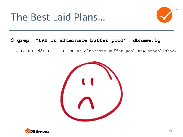 The Best Laid Plans… $ grep "LRU on alternate buffer pool" dbname. lg …