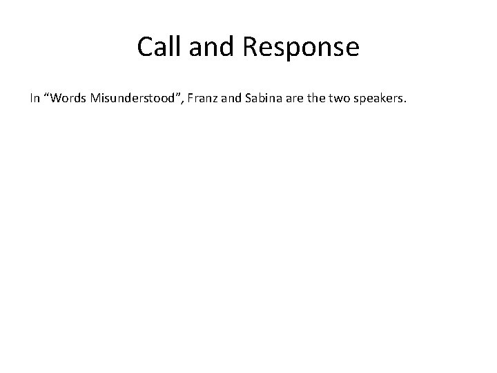 Call and Response In “Words Misunderstood”, Franz and Sabina are the two speakers. 