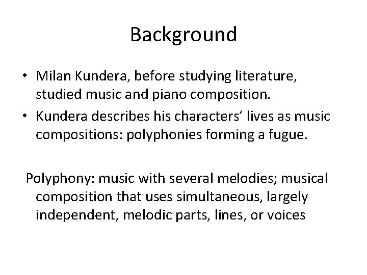 Background • Milan Kundera, before studying literature, studied music and piano composition. • Kundera