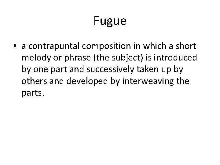 Fugue • a contrapuntal composition in which a short melody or phrase (the subject)