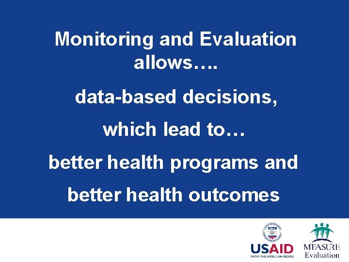 Monitoring and Evaluation allows…. data-based decisions, which lead to… better health programs and better