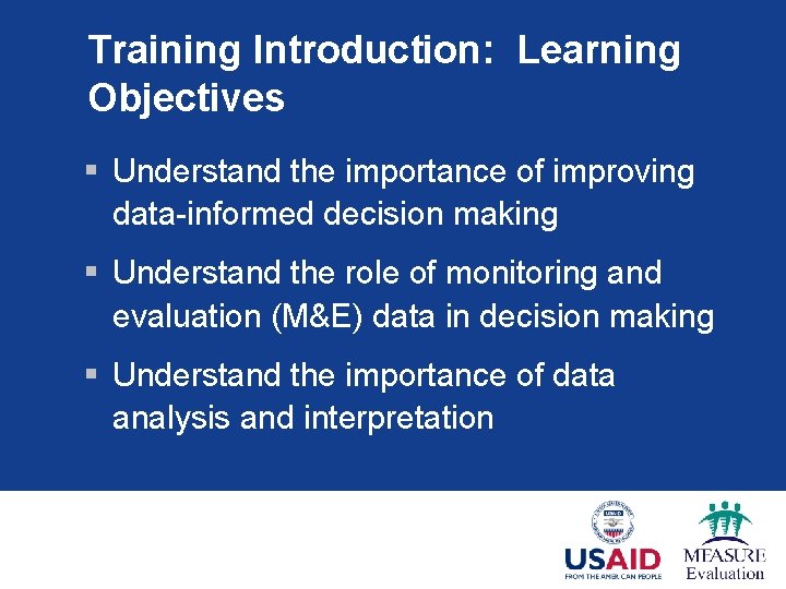 Training Introduction: Learning Objectives § Understand the importance of improving data-informed decision making §