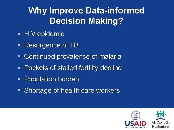 Why Improve Data-informed Decision Making? § HIV epidemic § Resurgence of TB § Continued
