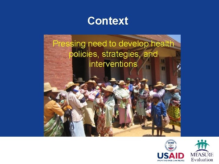 Context Pressing need to develop health policies, strategies, and interventions 