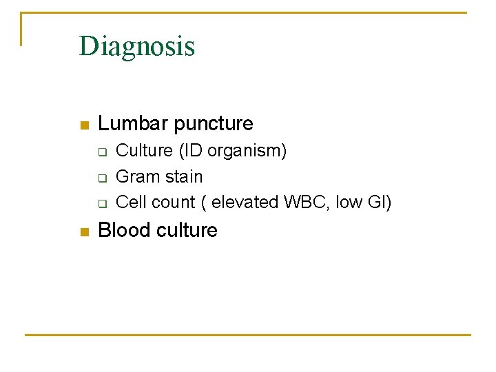 Diagnosis n Lumbar puncture q q q n Culture (ID organism) Gram stain Cell