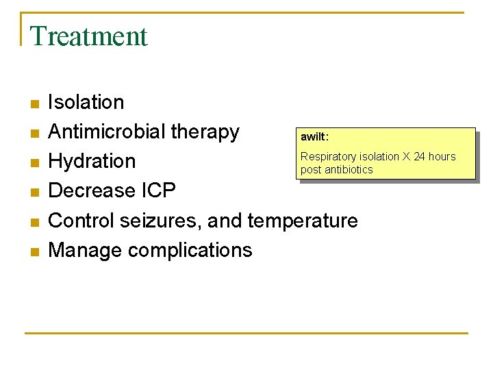 Treatment n n n Isolation Antimicrobial therapy awilt: Respiratory isolation X 24 hours Hydration